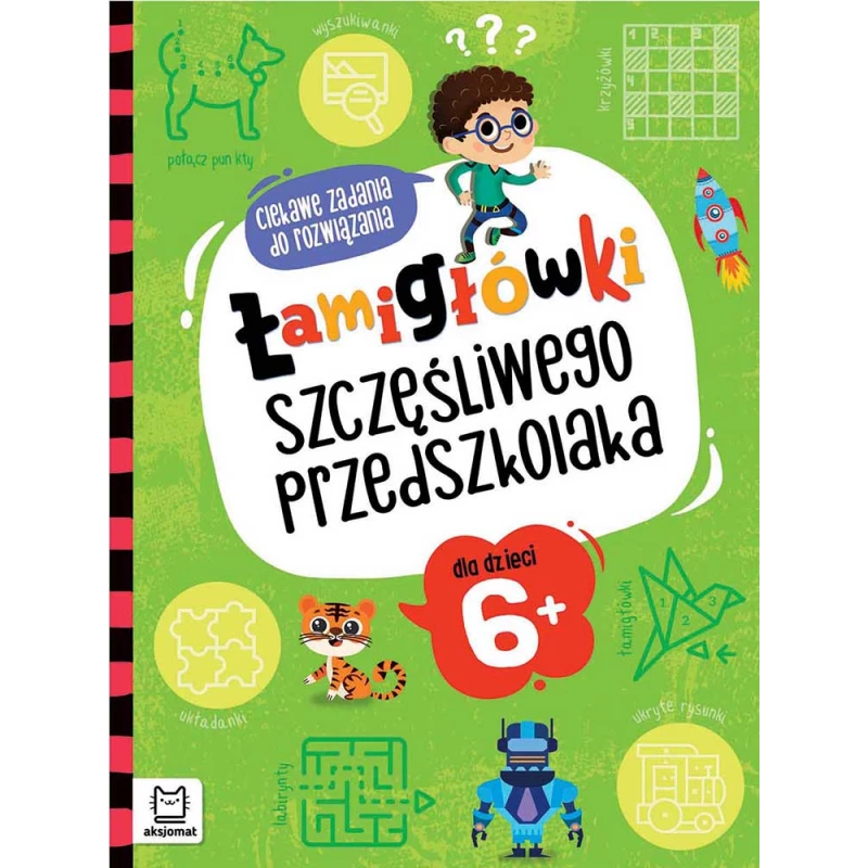 Łamigłówki szczęśliwego przedszkolaka : ciekawe zadania do rozwiązania dla dzieci 6+